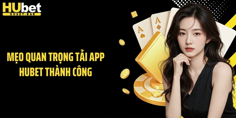 Mẹo quan trọng tải app HUBET thành công
