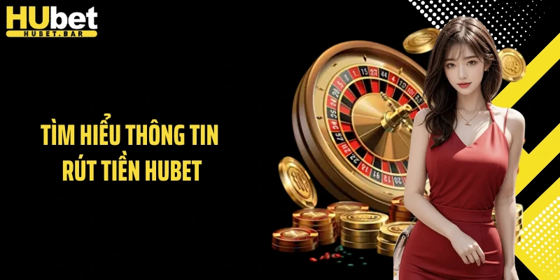 Tìm hiểu thông tin rút tiền HUBET