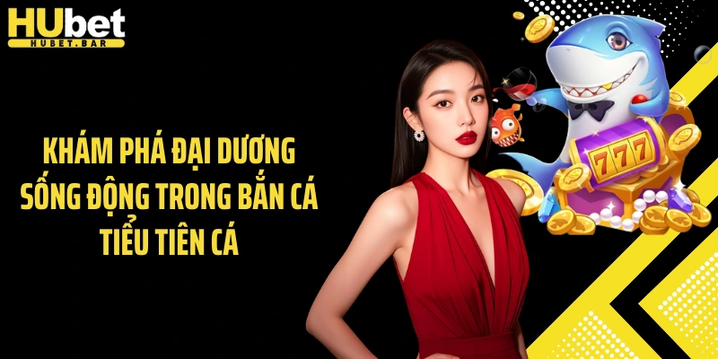 Khám phá đại dương sống động trong bắn cá tiểu tiên cá