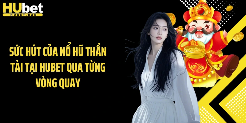 Sức hút của nổ hũ thần tài tại Hubet qua từng vòng quay