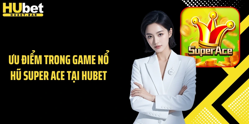 Ưu điểm trong game nổ hũ Super ACE tại Hubet