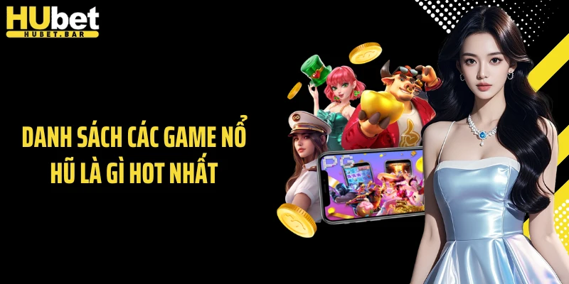 Danh sách các game nổ hũ là gì hot nhất