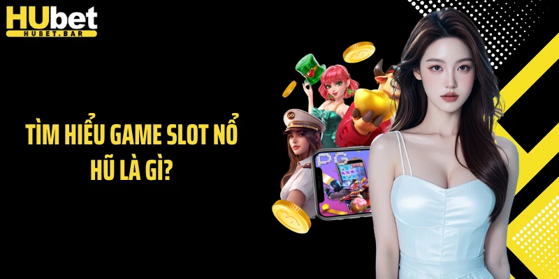 Tìm hiểu game slot nổ hũ là gì?